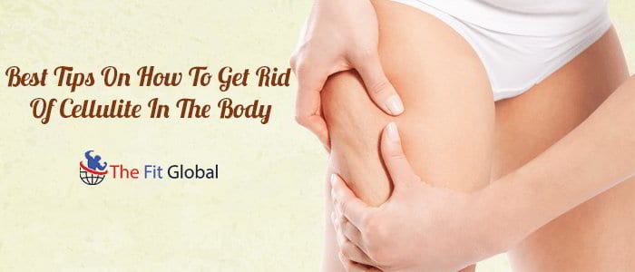 How to Get Rid of Cellulite - Tips to Follow and Foods to Consume! - How Do Celebrities Get Rid Of Cellulite